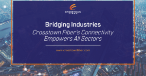 Bridging Industries: Crosstown Fiber’s Connectivity Empowers All Sectors
