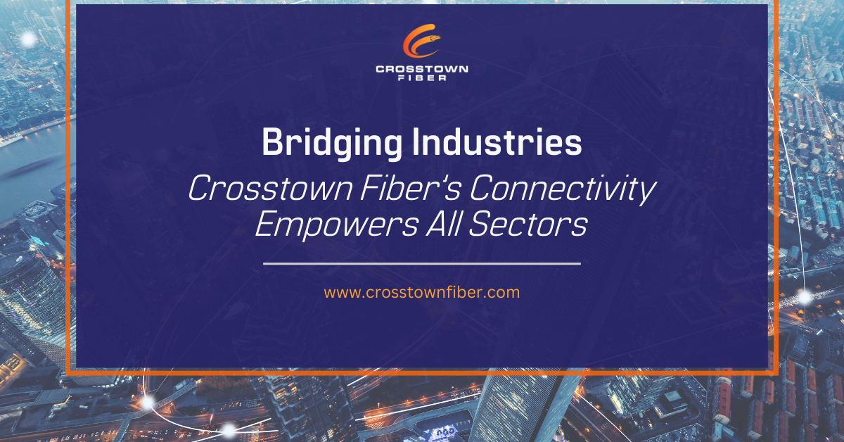 Read more about the article Bridging Industries: Crosstown Fiber’s Connectivity Empowers All Sectors