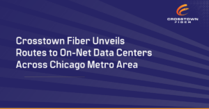 Crosstown Fiber Unveils Routes to On-Net Data Centers Across Chicago Metro Area