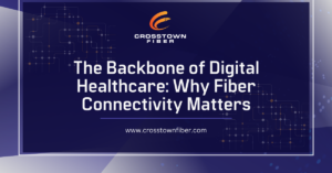 The Backbone of Digital Healthcare: Why Fiber Connectivity Matters