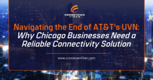 Navigating the End of AT&T’s UVN: Why Chicago Businesses Need a Reliable Connectivity Solution